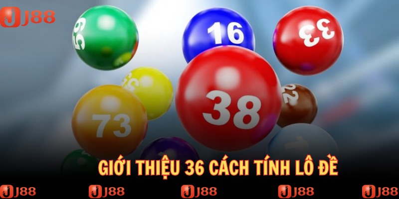 Các dữ liệu chung về 36 cách tính lô đề