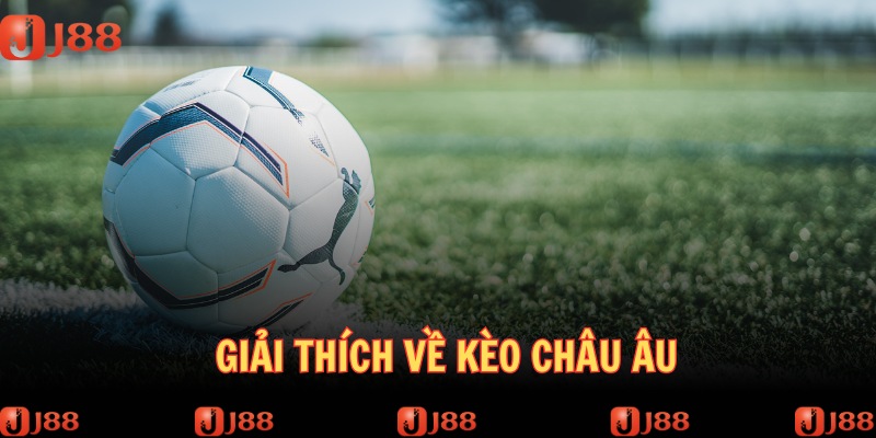 Giải thích các nét tổng quan về kèo châu Âu